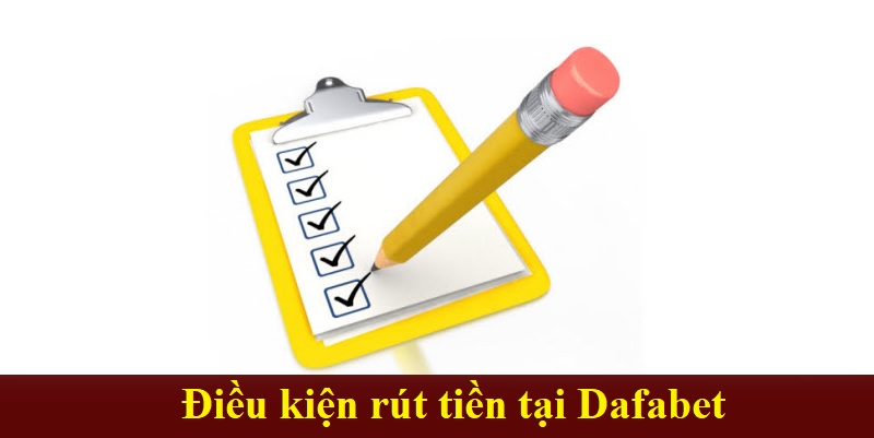 Điều kiện cần đáp ứng khi muốn rút tiền tại Dafabet