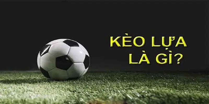 Kèo lựa là kèo mà người chơi chủ động đưa ra