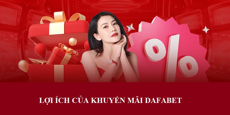 Lợi ích tuyệt vời của ưu đãi tại Dafabet